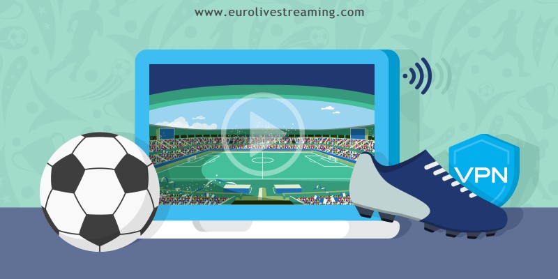How to Watch Euor live streams anywhere with a VPN - Free Football Match Streaming